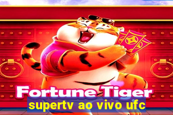 supertv ao vivo ufc